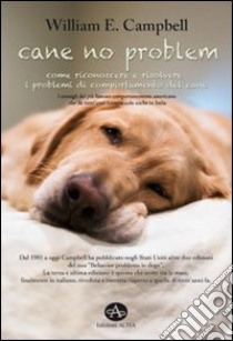 Cane no problem. Come riconoscere e risolvere i problemi di comportamento del cane libro di Campbell William E.