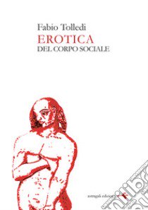 Erotica. Del corpo sociale libro di Tolledi Fabio