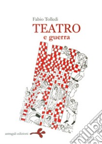 Teatro e guerra libro di Tolledi Fabio