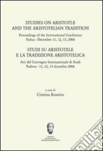 Studi su Aristotele e la tradizione aristotelica. Atti del Convegno internazionale di studi (Padova 11-13 dicembre 2006) libro di Rossitto C. (cur.)