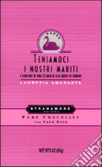 Teniamoci i nostri mariti libro di Amaranta Lucrezia