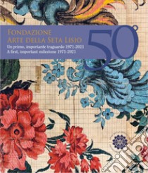 Fondazione Arte della Seta Lisio. Un primo, importante traguardo 1971-2021 libro di Marabelli Paola