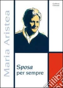 Sposa per sempre. Profilo biografico Maria Aristea libro di Gismondi Gualberto