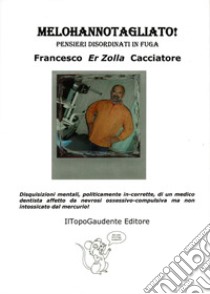 Melohannotagliato! Pensieri disordinati in fuga libro di Cacciatore Francesco