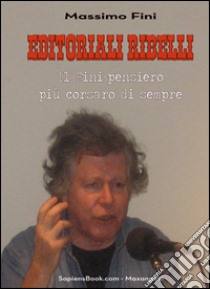 Editoriali ribelli. Il Fini-pensiero più corsaro di sempre libro di Fini Massimo