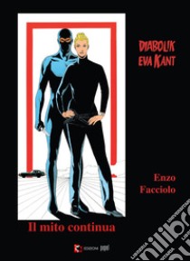 Diabolik e Eva Kant. Il mito continua. Ediz. illustrata libro di Facciolo Enzo; Contardo N. (cur.); Simone E. (cur.); Brunoro G. (cur.)