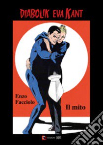 Diabolik e Eva Kant. Il mito libro di Facciolo Enzo; Brunoro Gianni; Contardo N. (cur.); Simone E. (cur.)