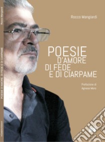 Poesie d'amore, di fede e di ciarpame libro di Mangiardi Rocco