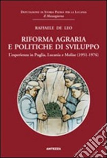 Riforma agraria e politiche disviluppo. L'esperienza in Puglia, Lucania e Molise (1951-1976) libro di De Leo Raffaele