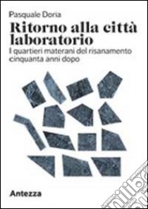 Ritorno alla città laboratorio. I quartieri materani del risanamento cinquanta anni dopo libro di Doria Pasquale