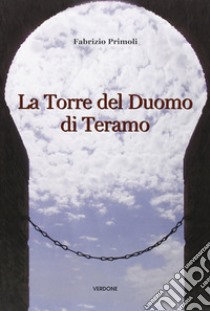 La torre del duomo di Teramo libro di Primoli Fabrizio