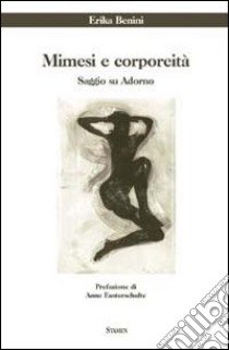 Mimesi e corporeità. Saggio su Adorno libro di Benini Erika