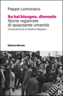 Se hai bisogno, dimmelo. Storie registrate di spiazzante umanità. Ediz. multilingue libro di Lomonaco Peppe