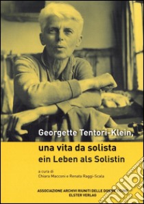 Georgette Tentori-Klein. Una vita da solista-Ein Leben als Solistin. Ediz. bilingue libro di Macconi C. (cur.); Raggi Scala R. (cur.)