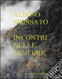 Incontri nelle tenebre libro di Spessato Albino