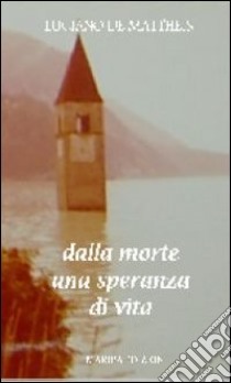 Dalla morte una speranza di vita libro di De Mattheis Luciano