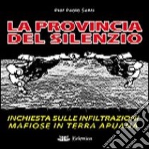 La provincia del silenzio. Inchiesta sulle infiltrazioni mafiose in terra apuana libro di Santi P. Paolo