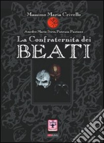 La confraternita dei beati. Racconto storico popolare moderno libro di Crivello Massimo M.; Serio Amedeo; Pantano Patrizia; Alaimo F. (cur.)