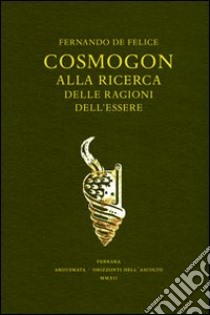 Cosmogon. Alla ricerca delle ragioni dell'essere. Con gadget libro di De Felice Fernando; Alfano M. (cur.); Buccheri R. (cur.)