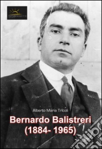 Bernardo Balistreri (1884-1965). Ediz. illustrata libro di Tricoli Alberto Maria