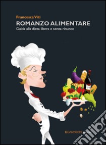 Romanzo alimentare. Guida alla dieta libera e senza rinunce libro di Viti Francesca