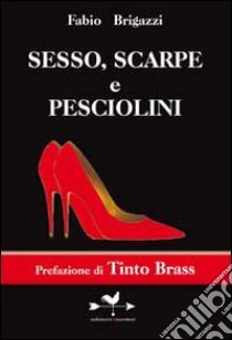 Sesso, scarpe e pesciolini libro di Brigazzi Fabio