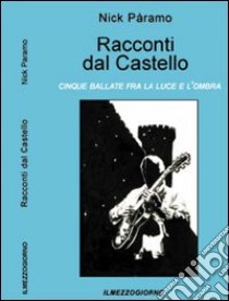 Racconti dal castello. Cinque ballate fra la luce e l'ombra libro di Musajo Nicola