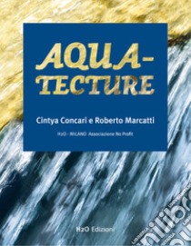 Aqua-tecture. Ediz. italiana e inglese libro di Concari Cintya; Marcatti Roberto