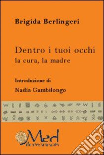 Dentro i tuoi occhi. La cura, la madre libro di Berlingeri Brigida; Gambilongo N. (cur.)