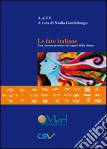 Le fate italiane. Una ricerca preziosa sui saperi delle donne libro di Gambilongo N. (cur.)