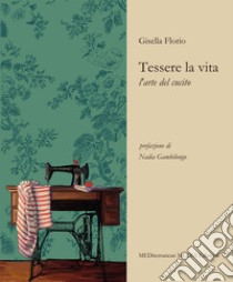 Tessere la vita. L'arte del cucito libro di Florio Gisella; Gambilongo N. (cur.)