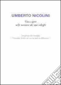 Umberto Nicolini. Vita e opere nelle memorie dei suoi colleghi. Ediz. multilingue libro di Tului L. (cur.)