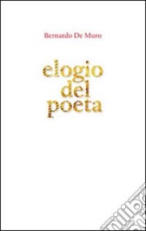 Elogio del poeta libro di De Muro Bernardo