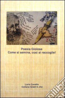 Poesia gioiosa. Come si semina, così si raccoglie libro di Cavallo Loris