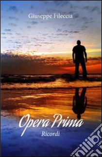 Opera prima. Ricordi libro di Fileccia Giuseppe