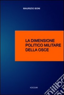 La dimensione politico militare della Osce libro di Boni Maurizio