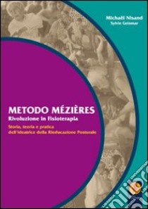 Metodo Mezieres «rivoluzione in fisioterapia». Storia, teoria e pratica dell'ideatrice della rieducazione posturale libro di Nisand Michaël