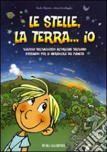 Le stelle, la terra... io. Viaggio dall'universo all'origine dell'uomo libro di Platania Paola