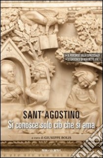 Sant' Agostino. Si conosce solo ciò che si ama libro di Agostino (sant'); Bolis G. (cur.)