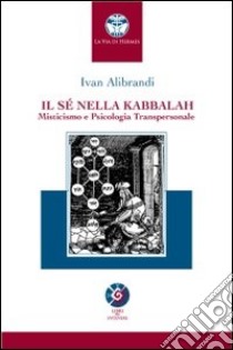 Il sè nella Kabbalah. Misticismo e psicologia transpersonale libro di Alibrandi Ivan