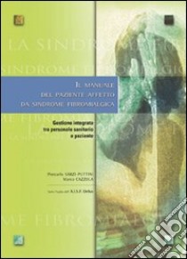 Il manuale del paziente affetto da sindrome fibromialgica. Gestione integrata tra persone sanitario e paziente libro di Sarzi Puttini Piercarlo; Cazzola Marco