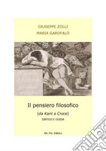 Il pensiero filosofico da Kant a Croce. Sintesi e guida. Per la Scuole superiori. Ediz. per la scuola libro di Zolli Giuseppe; Garofalo M.