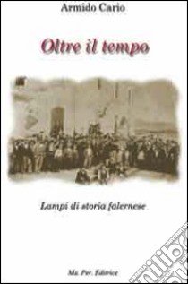 Oltre il tempo. Lampi di storia falernese libro di Cario Armido