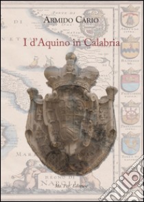 I d'Aquino in Calabria libro di Cario Armido