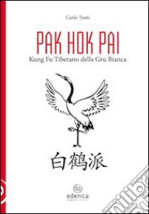 Pak hok pai. Kung fu tibetano della gru bianca libro di Tonti Carlo