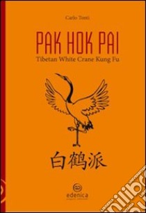 Pak hok pai. Tibetan white crane kung fu libro di Tonti Carlo