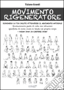 Movimento rigeneratore. Rigenera la tua salute attraverso il movimento naturale libro di Grandi Tiziano