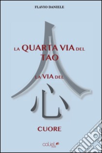 La quarta via del tao. La via del cuore libro di Daniele Flavio