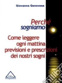 Perchè sogniamo. Come leggere ogni mattina previsioni e prescrizioni dei nostri sogni libro di Genovese Giovanna