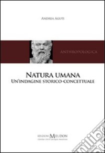 Natura umana. Un'indagine storico-concettuale libro